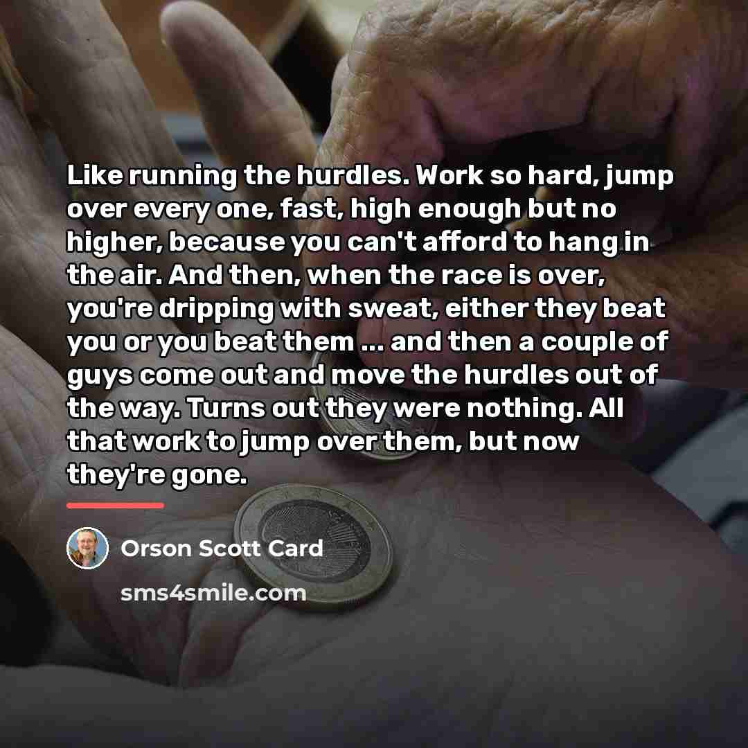 “Like running the hurdles. Work so hard, jump over every…” quote by Orson Scott Card