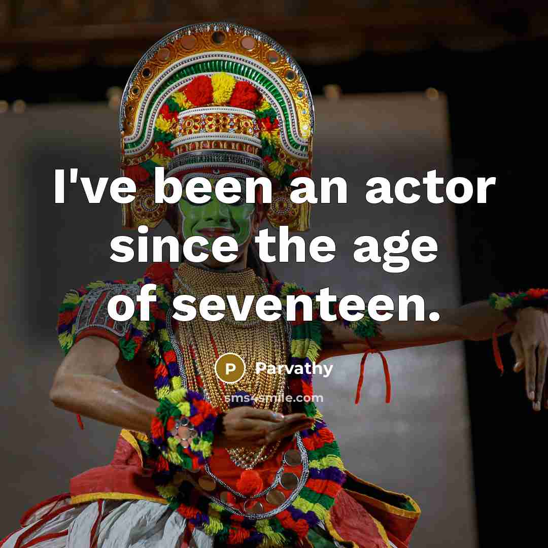 “I've been an actor since the age of seventeen.…” quote by Parvathy