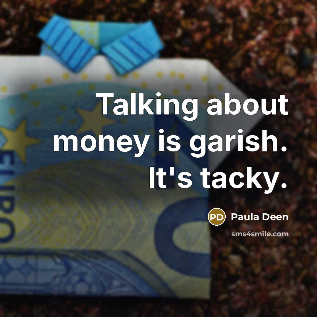 “Talking about money is garish. It's tacky.…” quote by Paula Deen