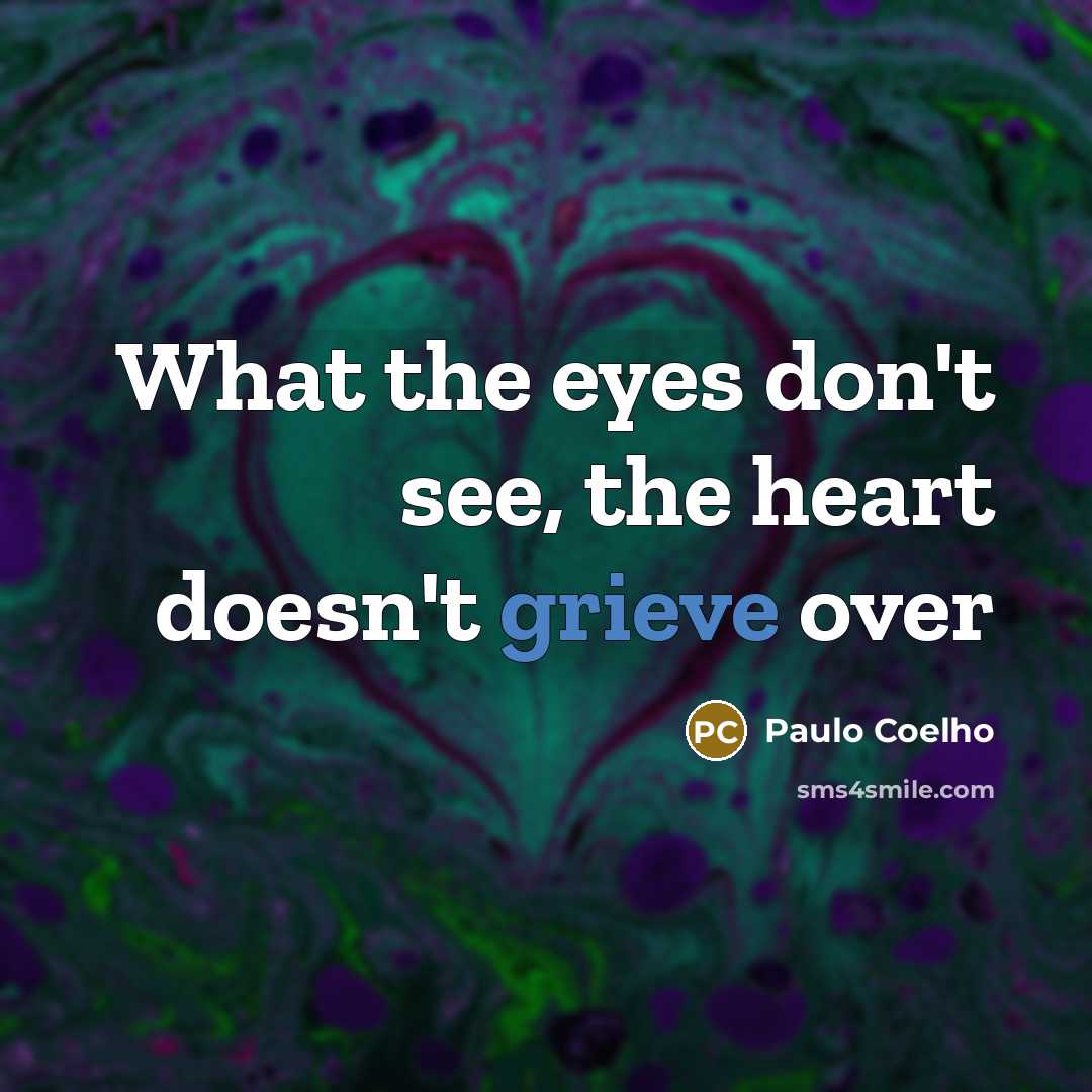 “What the eyes don't see, the heart doesn't grieve over…” quote by Paulo Coelho