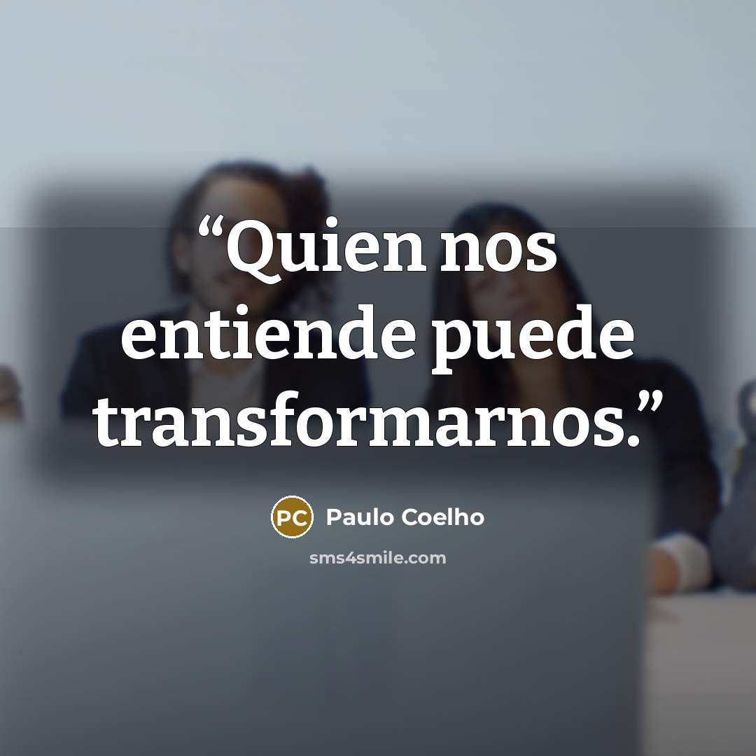 “Quien nos entiende puede transformarnos.” quote by Paulo Coelho