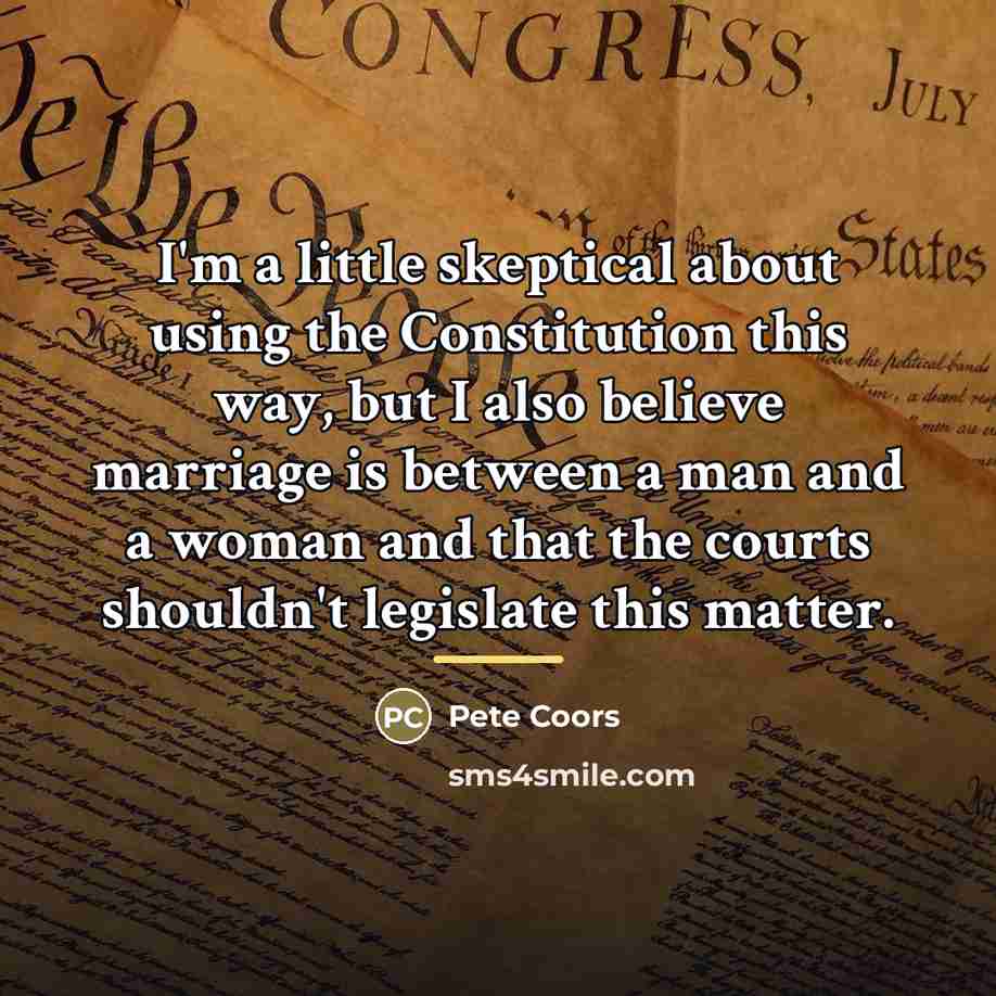 “I'm a little skeptical about using the Constitution this way,…” quote by Pete Coors