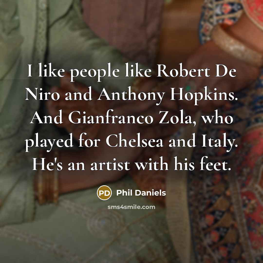 “I like people like Robert De Niro and Anthony Hopkins.…” quote by Phil Daniels