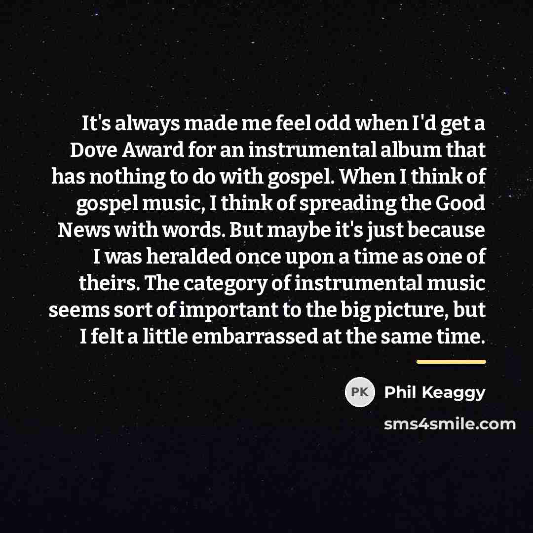 “It's always made me feel odd when I'd get a…” quote by Phil Keaggy