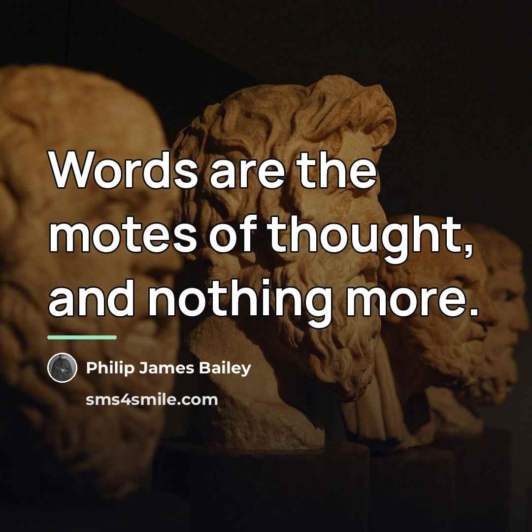“Words are the motes of thought, and nothing more.…” quote by Philip James Bailey
