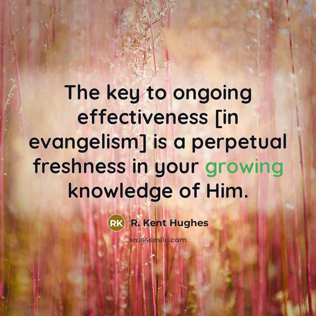 “The key to ongoing effectiveness [in evangelism] is a perpetual…” quote by R. Kent Hughes