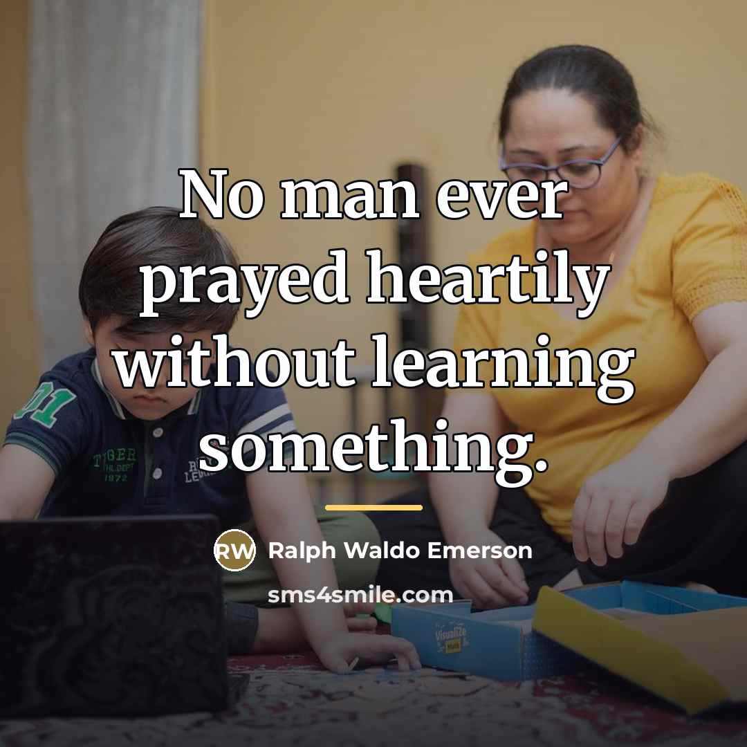 “No man ever prayed heartily without learning something.…” quote by Ralph Waldo Emerson