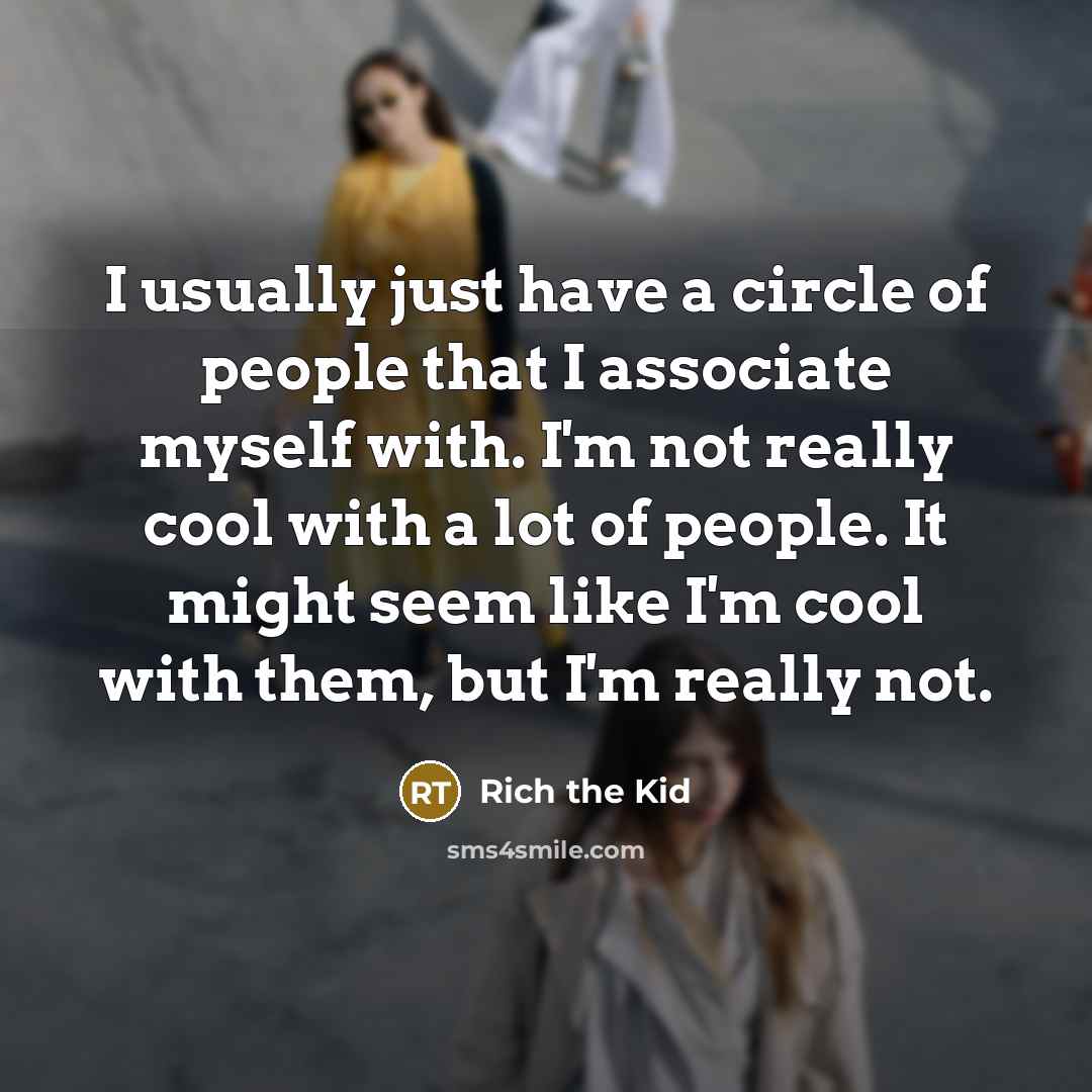 “I usually just have a circle of people that I…” quote by Rich the Kid