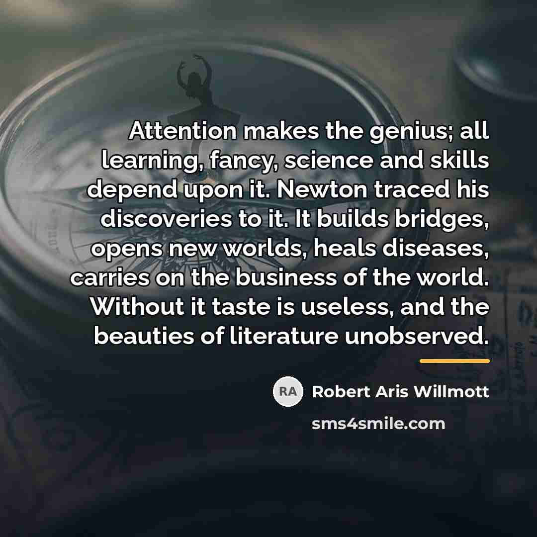 “Attention makes the genius; all learning, fancy, science and skills…” quote by Robert Aris Willmott
