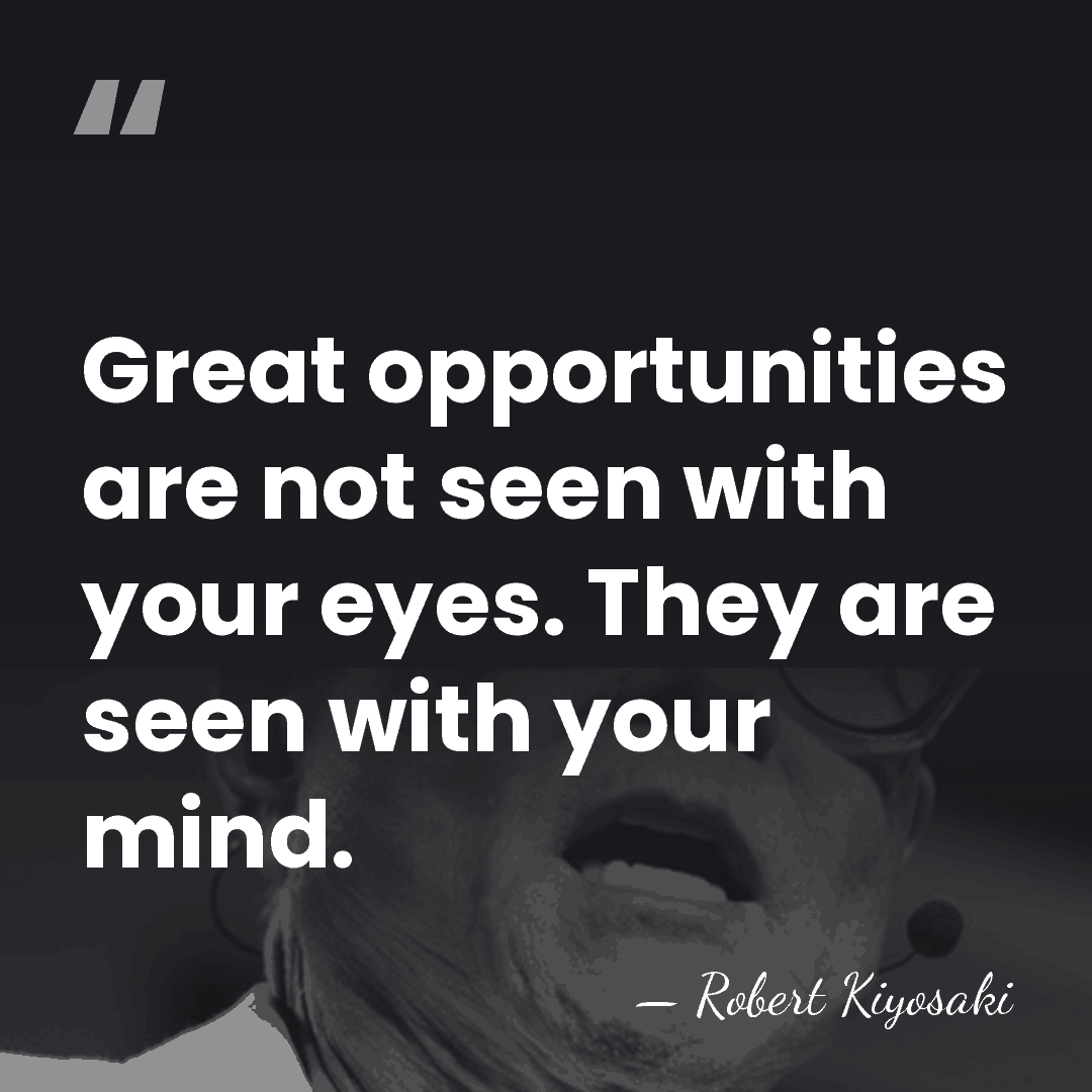 Great opportunities are not seen with your eyes. They are seen with&hellip; - Robert Kiyosaki