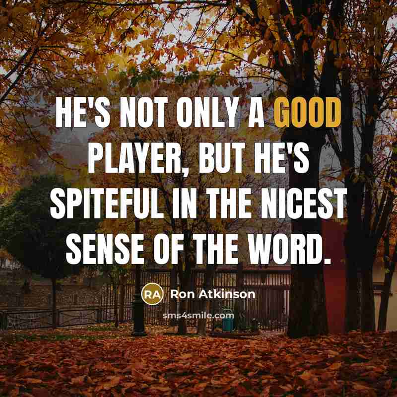 “He's not only a good player, but he's spiteful in…” quote by Ron Atkinson