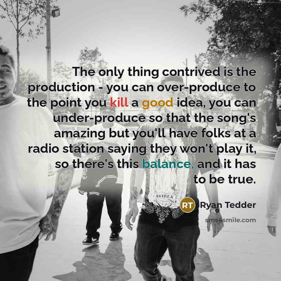 “The only thing contrived is the production - you can…” quote by Ryan Tedder