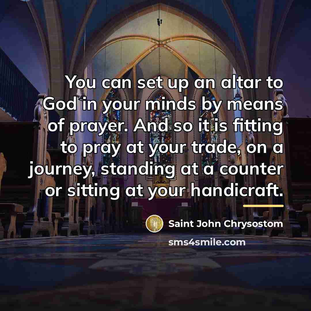 “You can set up an altar to God in your…” quote by Saint John Chrysostom