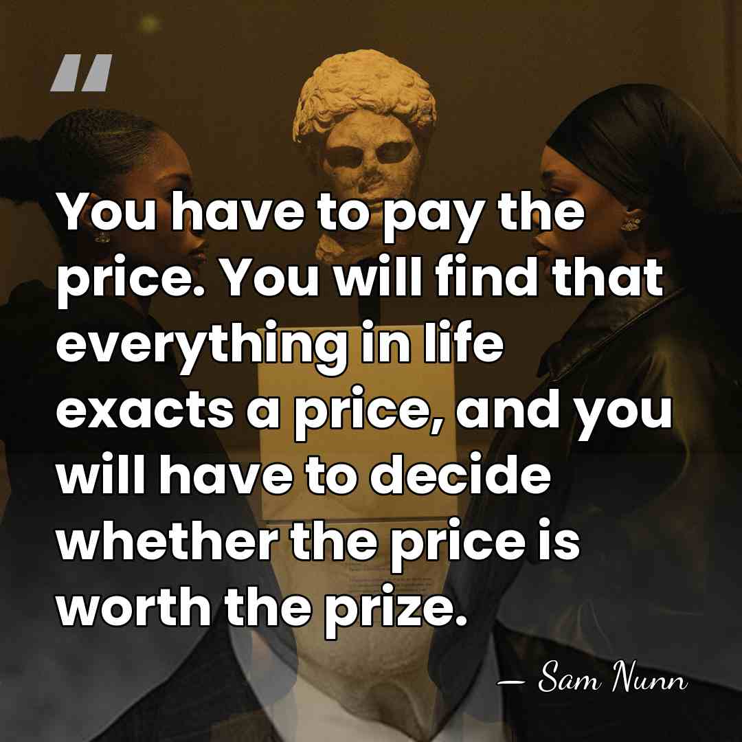 You have to pay the price. You will find that everything in&hellip; - Sam Nunn