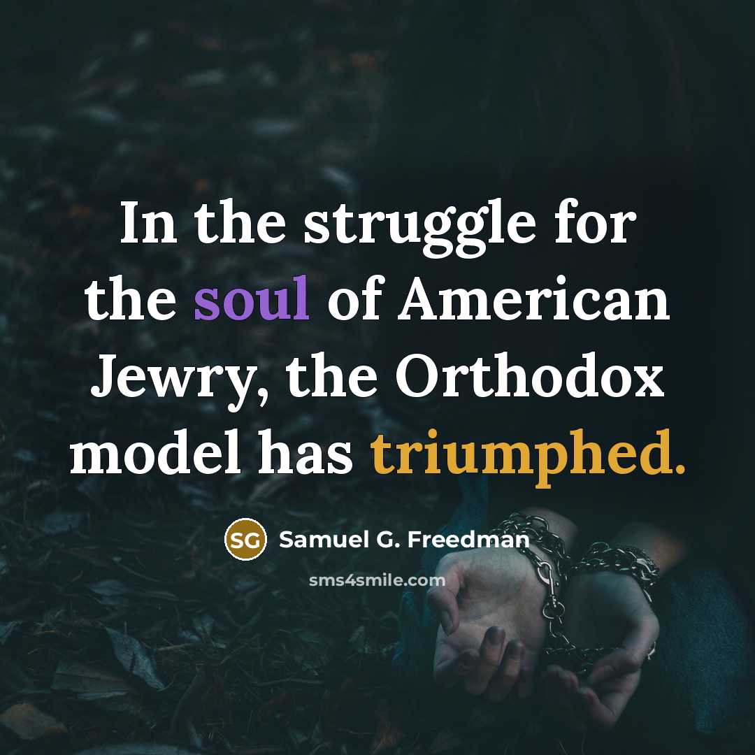 “In the struggle for the soul of American Jewry, the Orthodox model has triumphed.” quote by Samuel G. Freedman