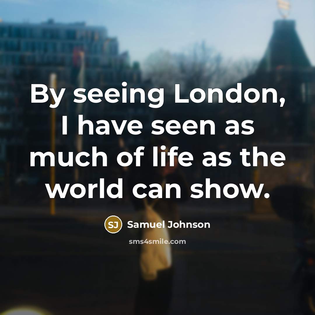 “By seeing London, I have seen as much of life…” quote by Samuel Johnson