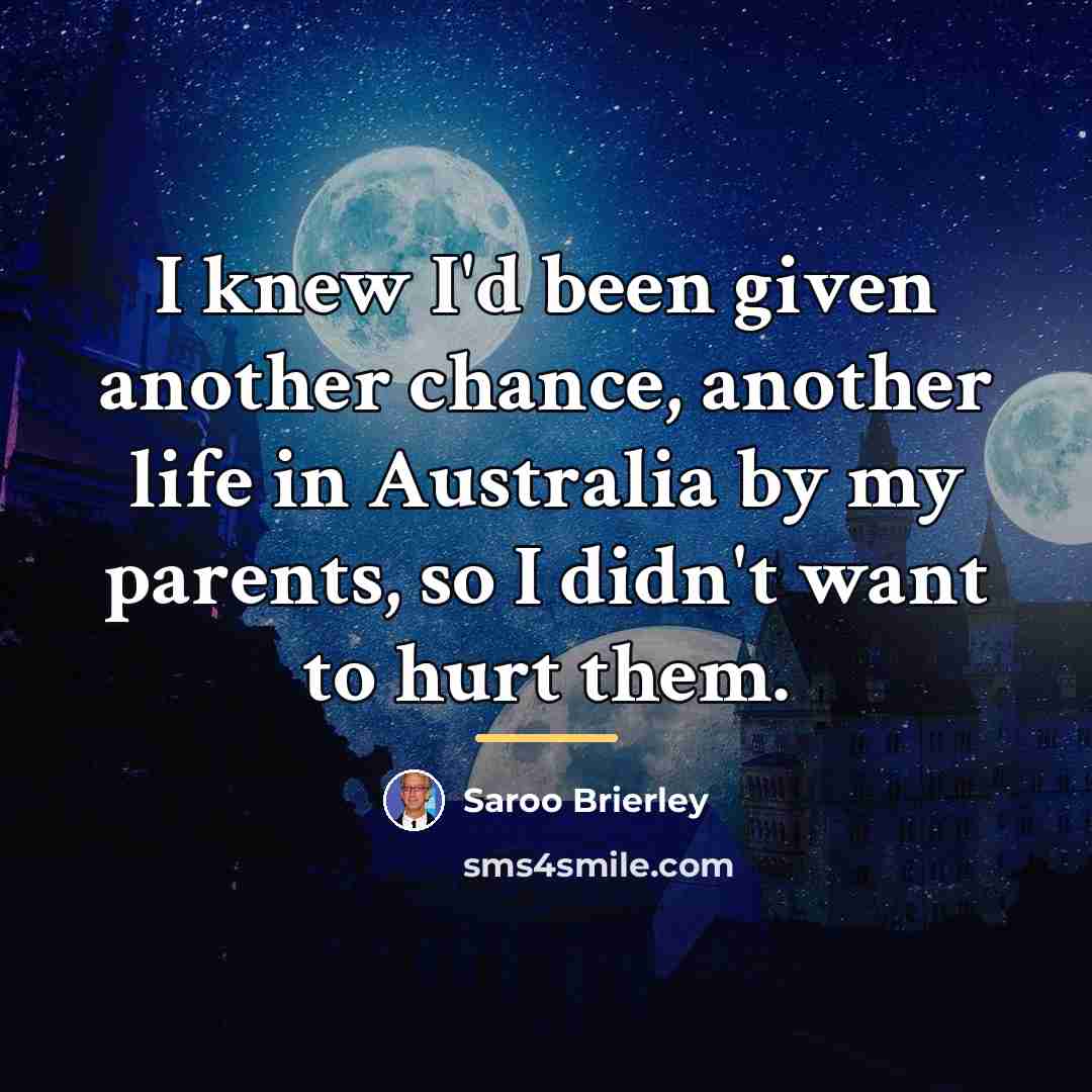 “I knew I'd been given another chance, another life in…” quote by Saroo Brierley