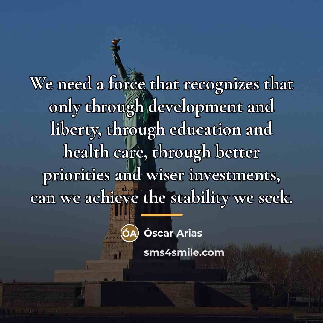 “We need a force that recognizes that only through development…” quote by Óscar Arias