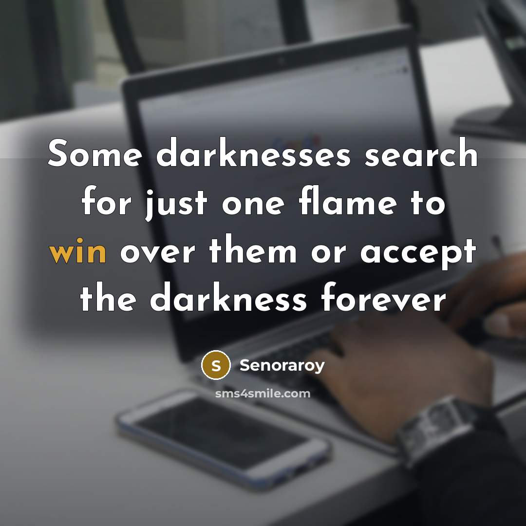 “Some darknesses search for just one flame to win over…” quote by Senoraroy
