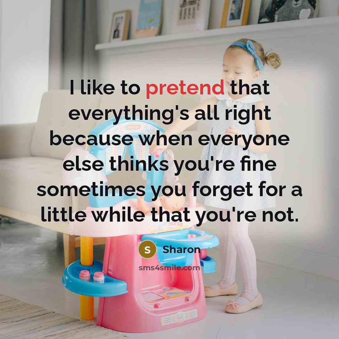 “I like to pretend that everything's all right because when…” quote by Sharon