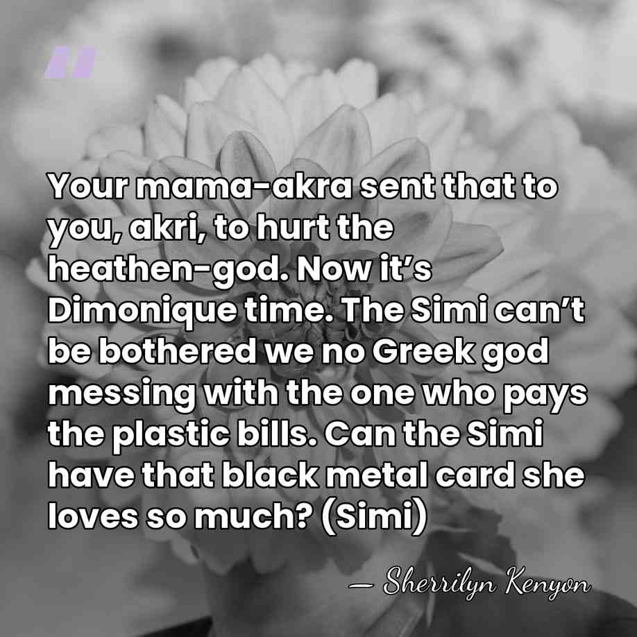 Your mama-akra sent that to you, akri, to hurt the heathen-god. Now&hellip; - Sherrilyn Kenyon