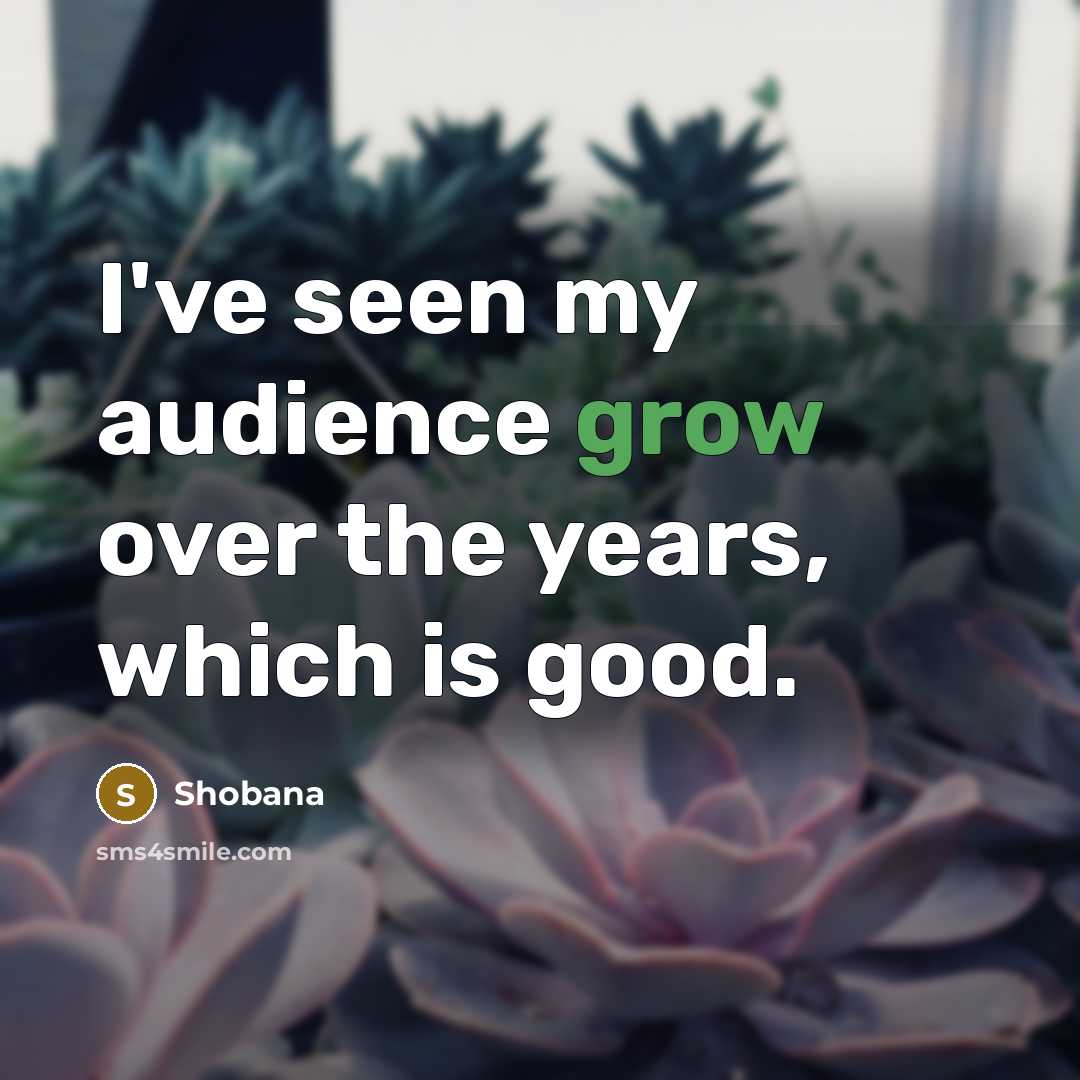 “I've seen my audience grow over the years, which is…” quote by Shobana