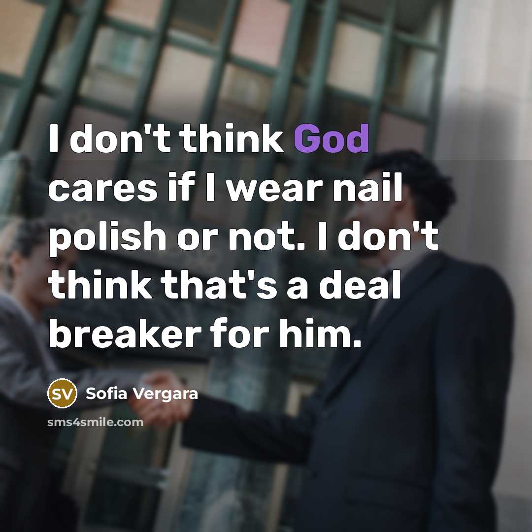“I don't think God cares if I wear nail polish…” quote by Sofia Vergara