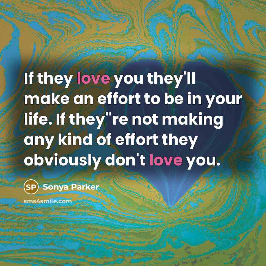 “If they love you they'll make an effort to be in your life. If they''re not making any kind of effort they obviously don't love you.” quote by Sonya Parker