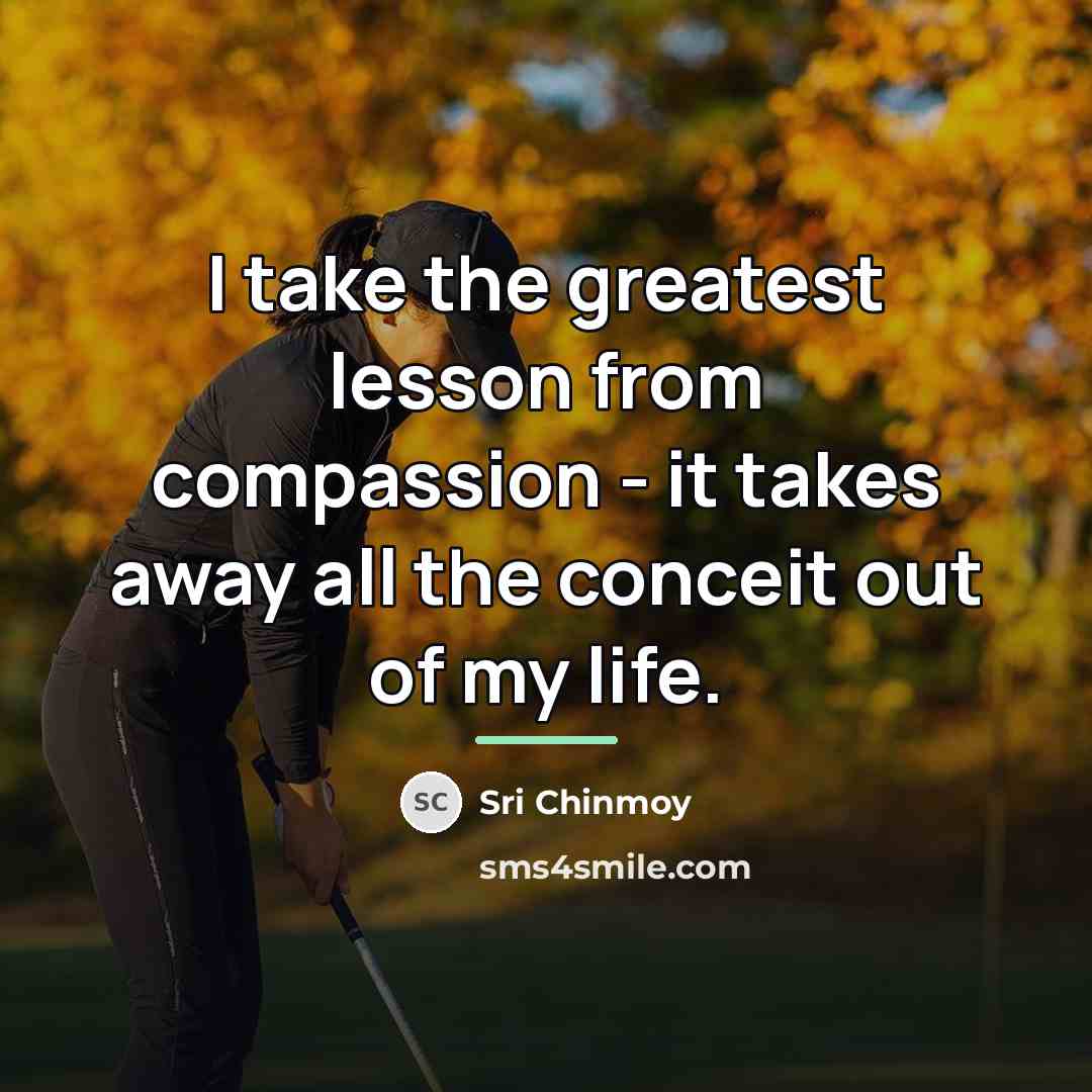 “I take the greatest lesson from compassion - it takes…” quote by Sri Chinmoy