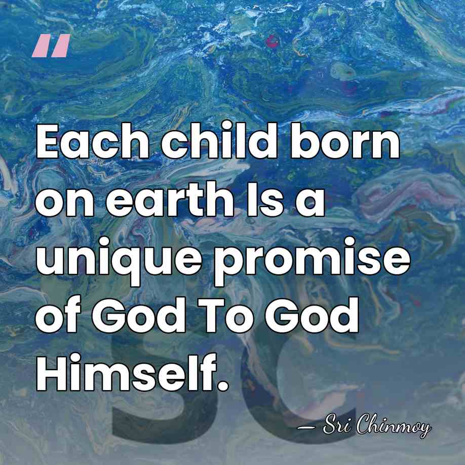 Each child born on earth Is a unique promise of God To&hellip; - Sri Chinmoy