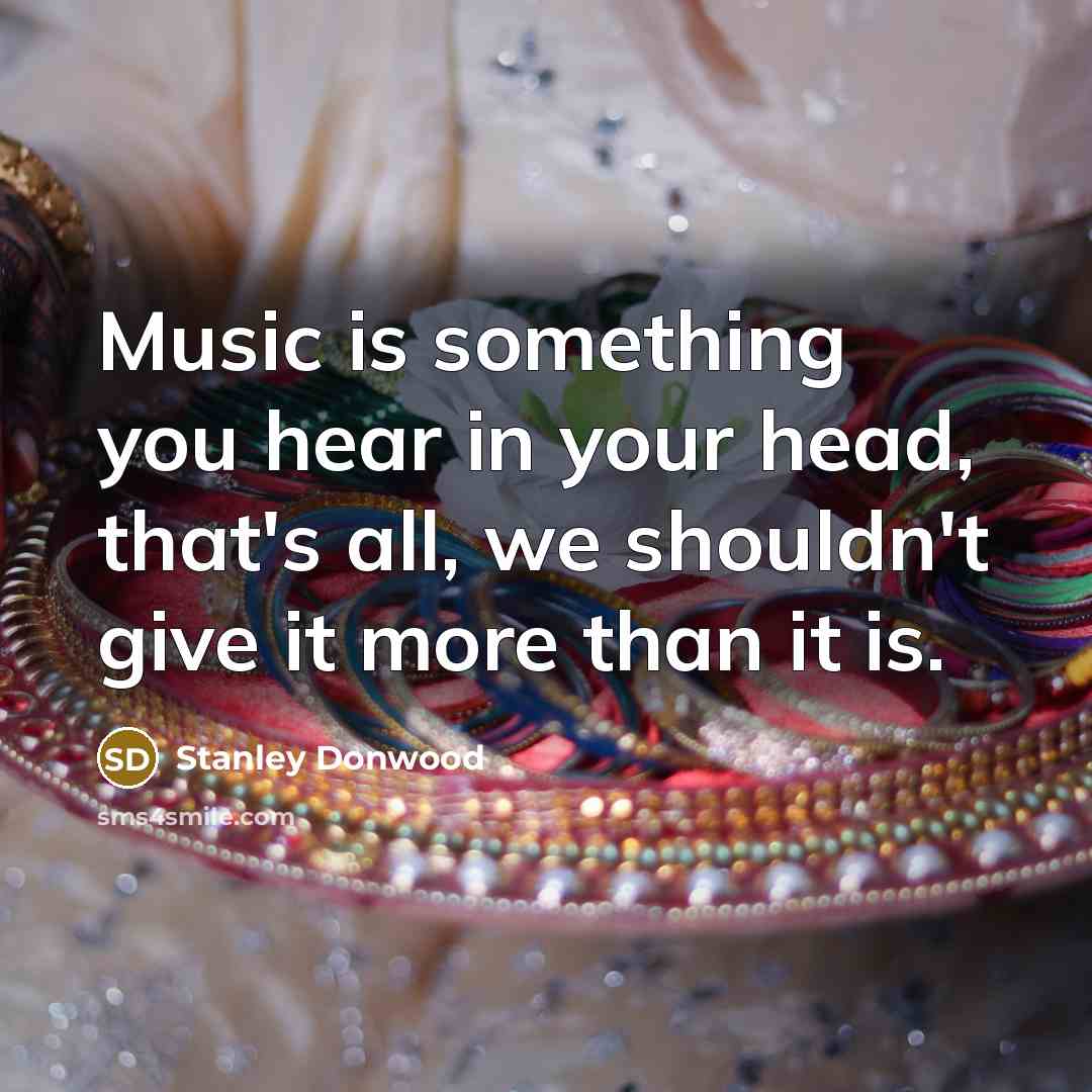 “Music is something you hear in your head, that's all,…” quote by Stanley Donwood