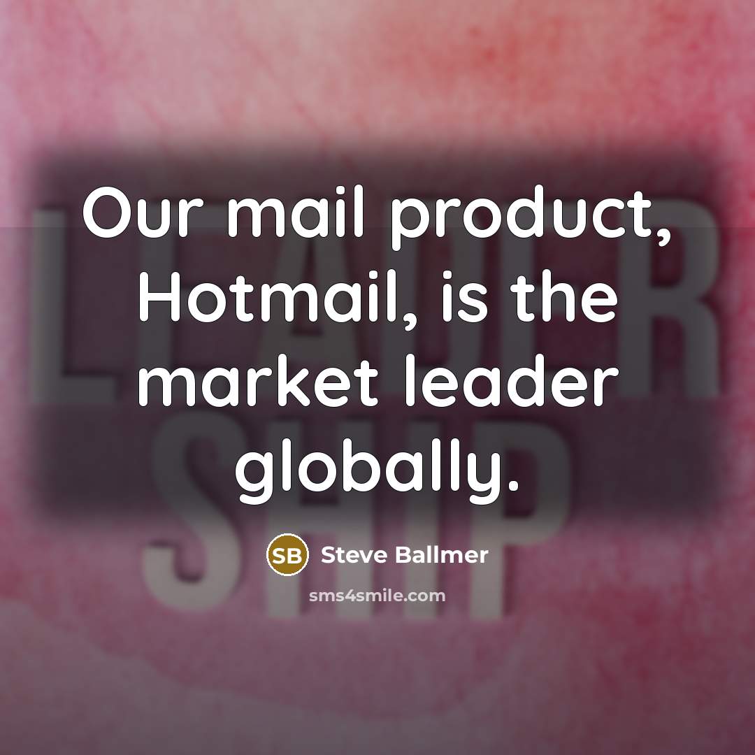 “Our mail product, Hotmail, is the market leader globally.…” quote by Steve Ballmer