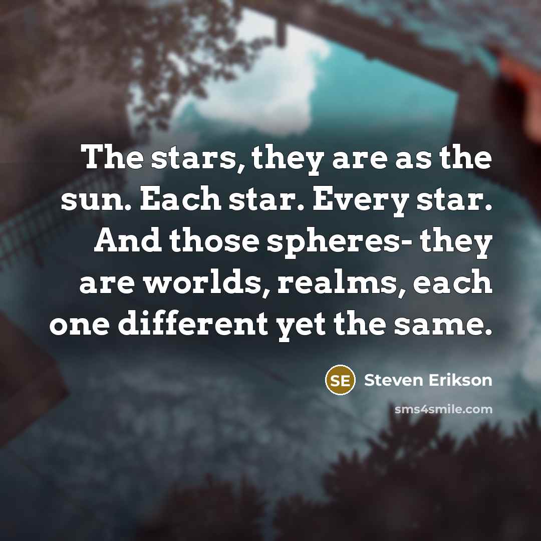 “The stars, they are as the sun. Each star. Every…” quote by Steven Erikson