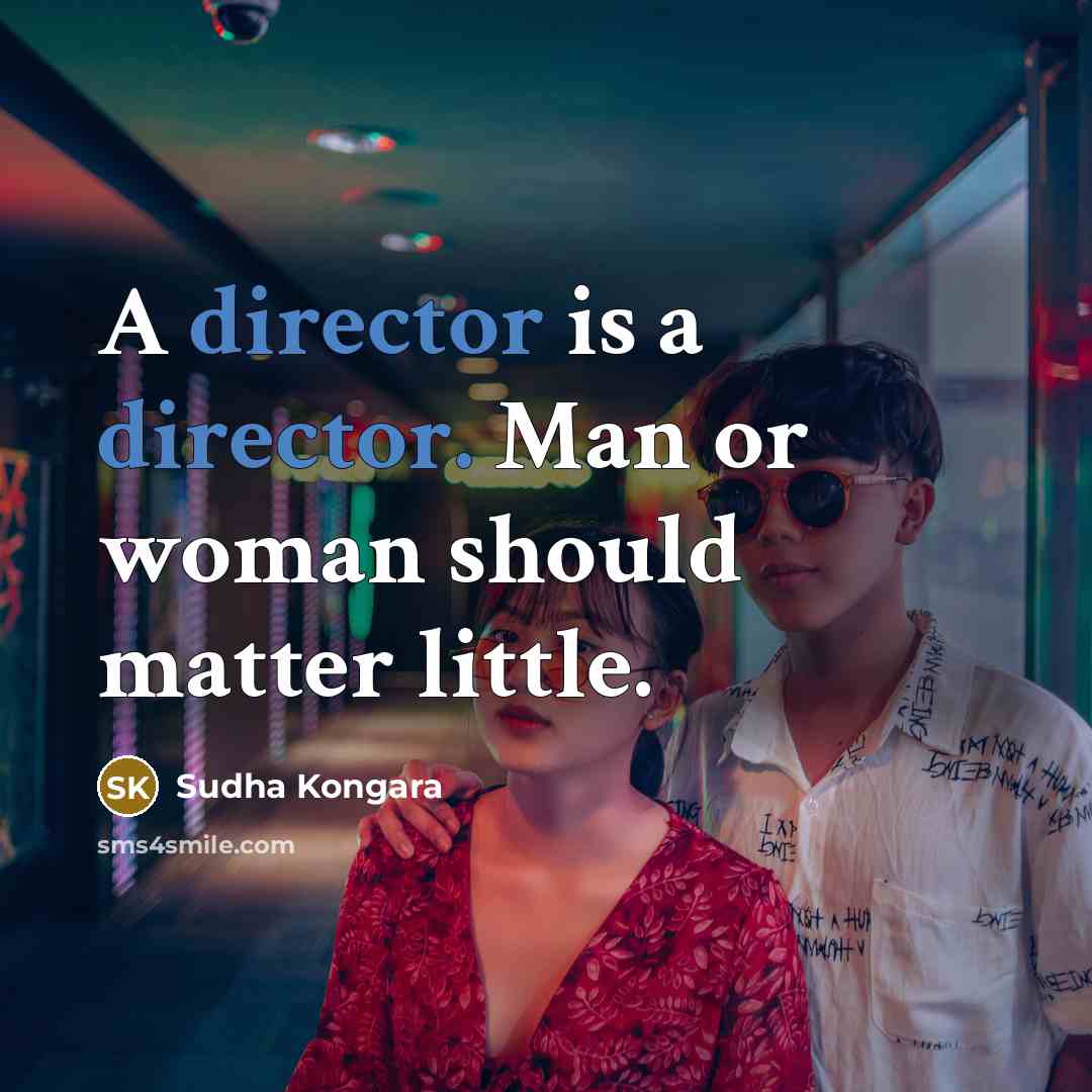 “A director is a director. Man or woman should matter…” quote by Sudha Kongara