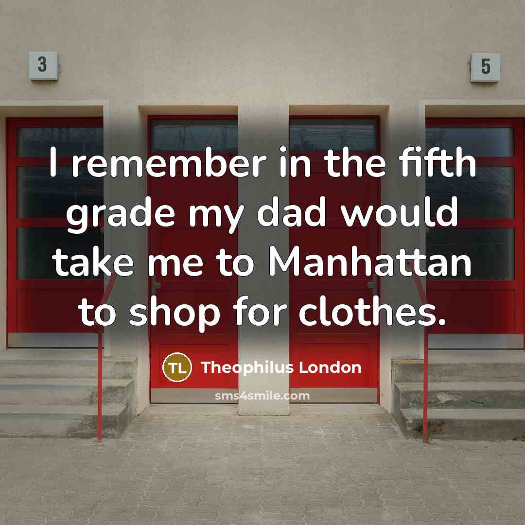 “I remember in the fifth grade my dad would take…” quote by Theophilus London