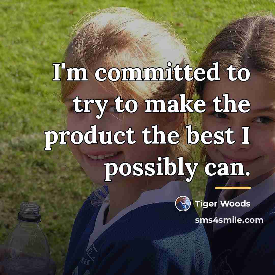 “I'm committed to try to make the product the best…” quote by Tiger Woods