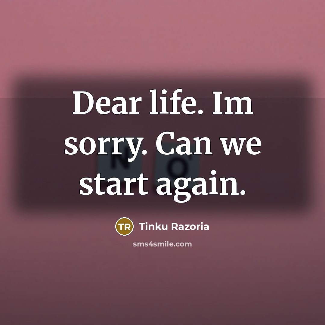 “Dear life. Im sorry. Can we start again.…” quote by Tinku Razoria