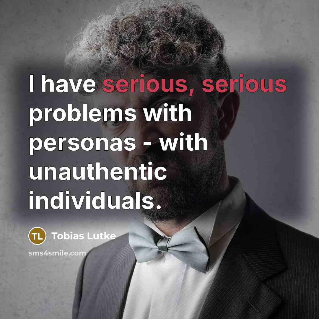 “I have serious, serious problems with personas - with unauthentic…” quote by Tobias Lutke