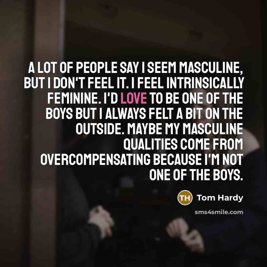 “A lot of people say I seem masculine, but I…” quote by Tom Hardy