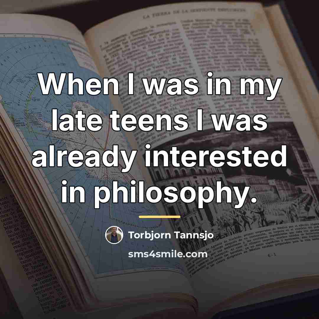 “When I was in my late teens I was already…” quote by Torbjorn Tannsjo