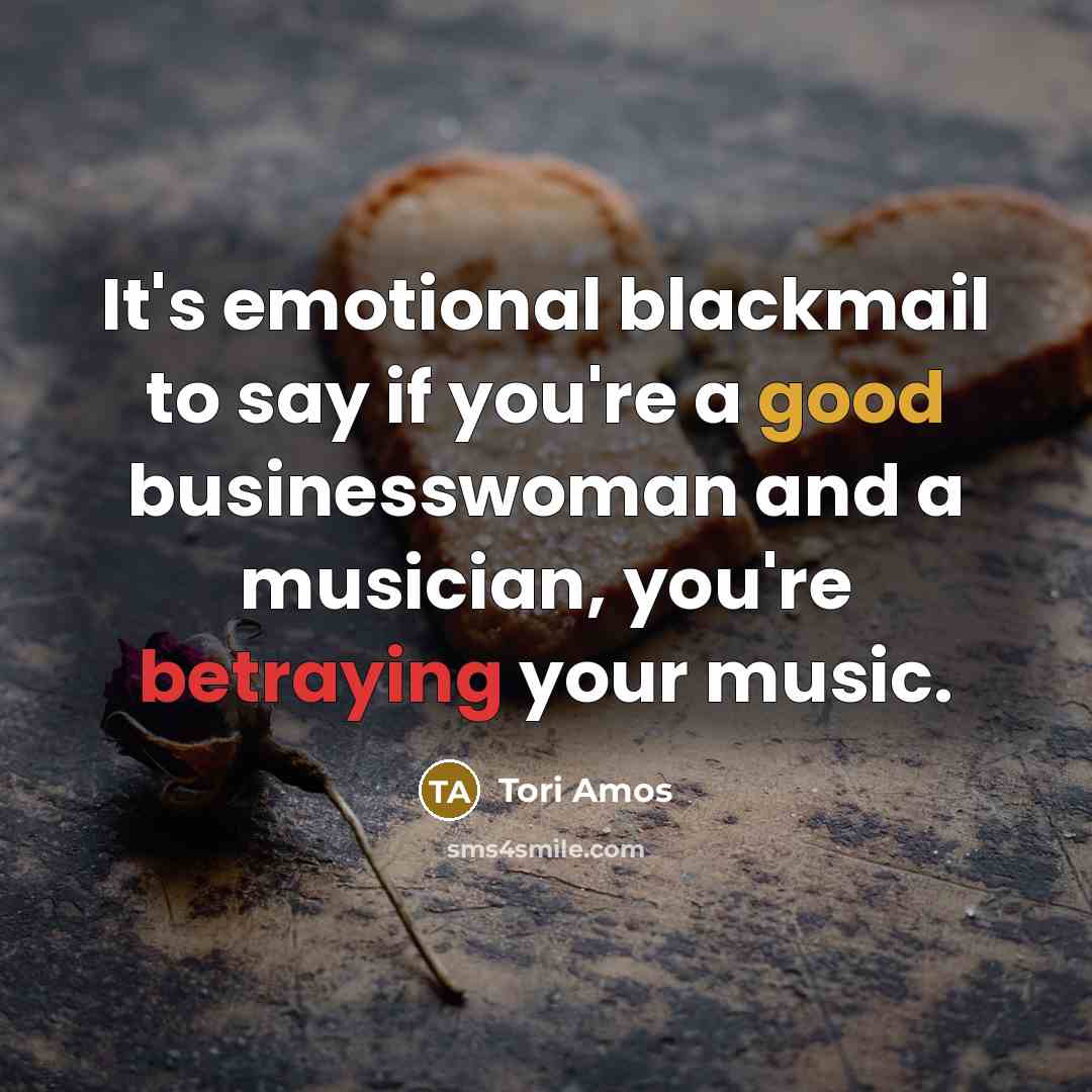 “It's emotional blackmail to say if you're a good businesswoman…” quote by Tori Amos