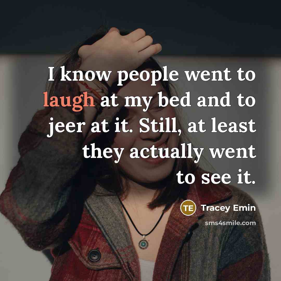 “I know people went to laugh at my bed and…” quote by Tracey Emin