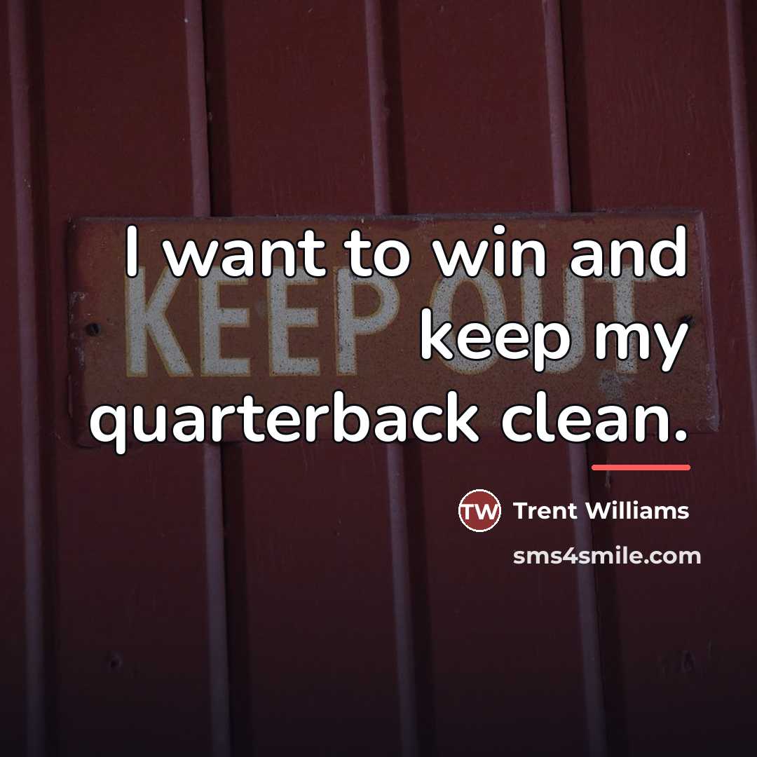 “I want to win and keep my quarterback clean.…” quote by Trent Williams