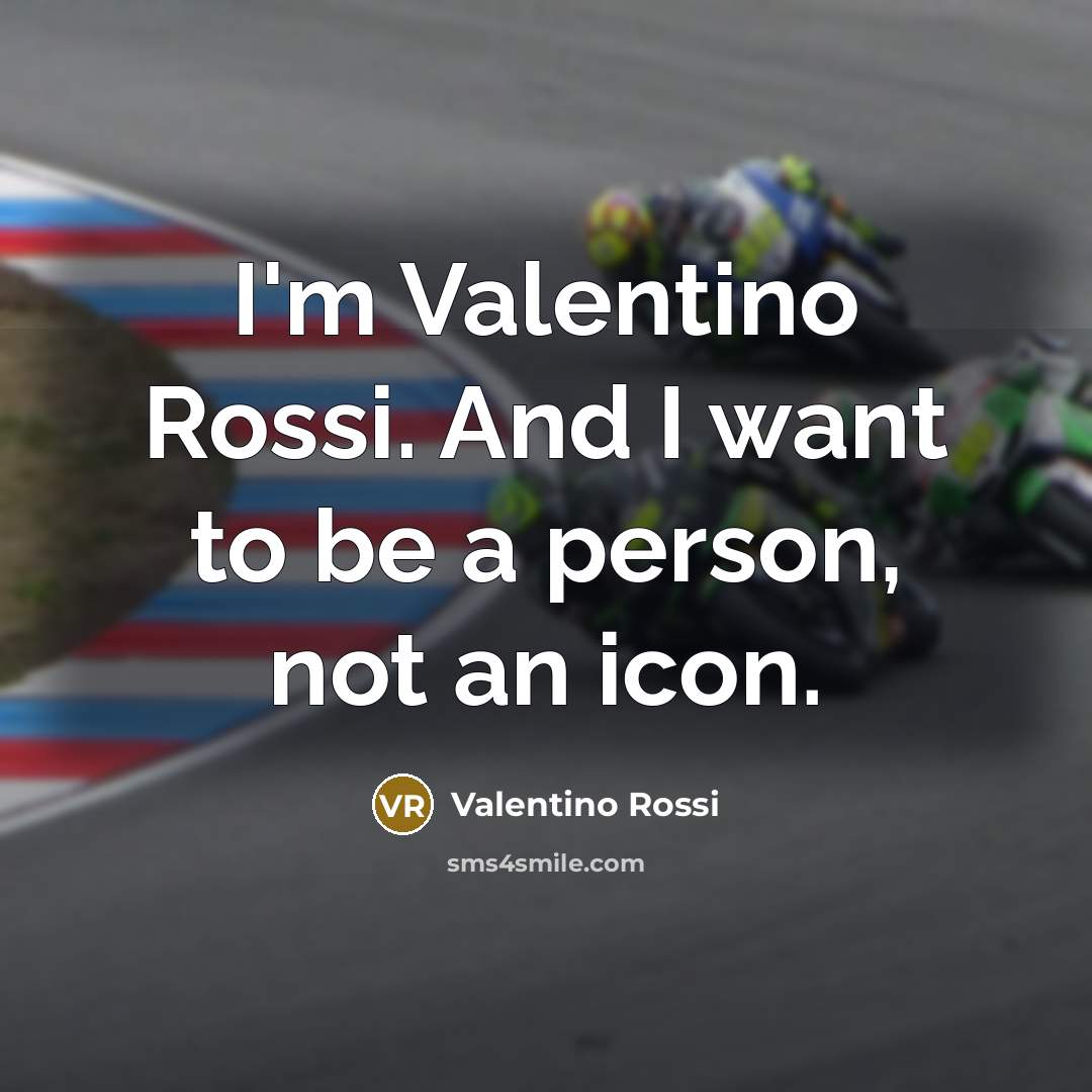 “I'm Valentino Rossi. And I want to be a person, not an icon.” quote by Valentino Rossi