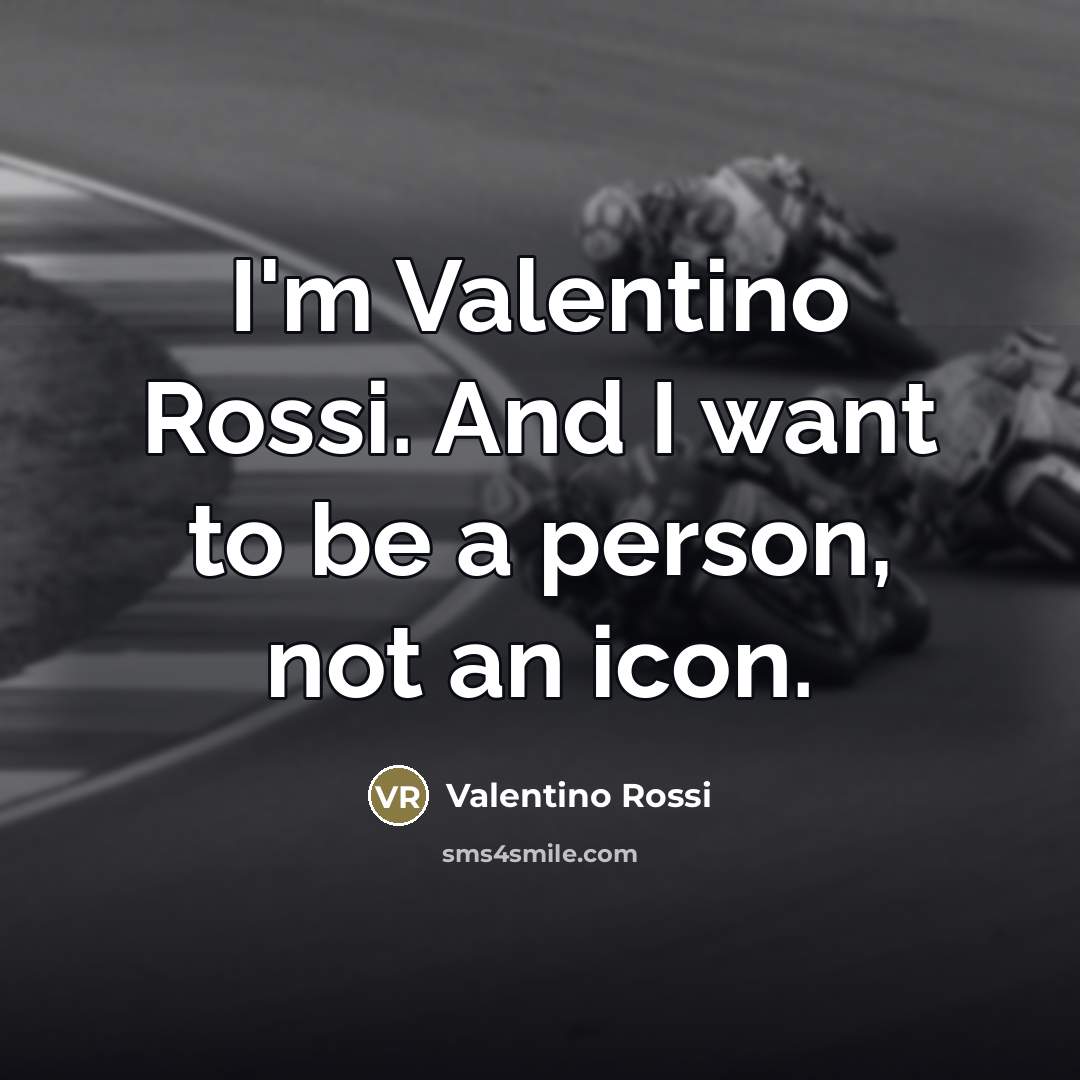 “I'm Valentino Rossi. And I want to be a person,…” quote by Valentino Rossi