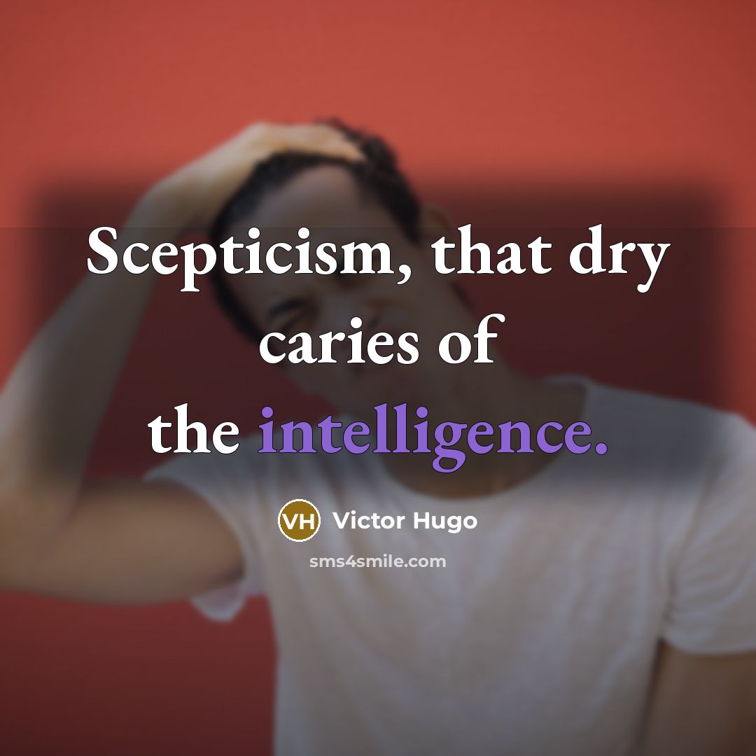 “Scepticism, that dry caries of the intelligence.…” quote by Victor Hugo