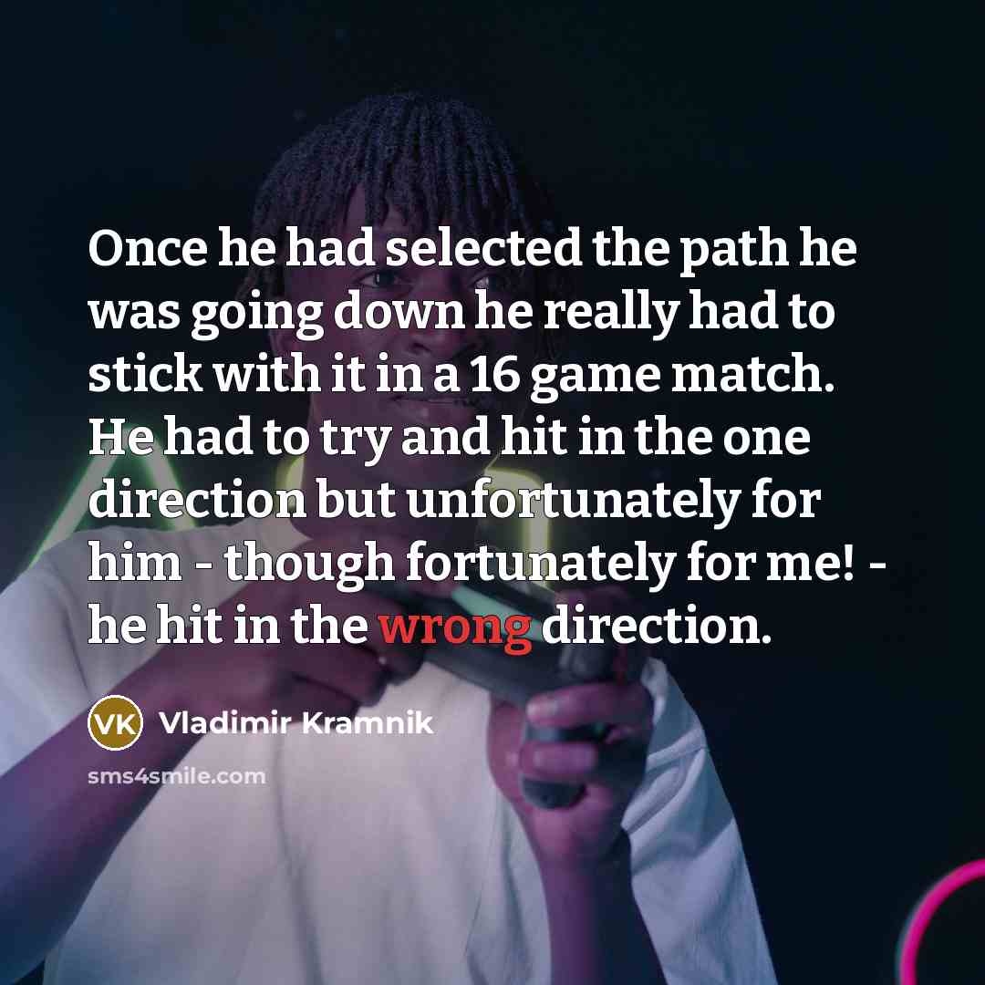 “Once he had selected the path he was going down…” quote by Vladimir Kramnik
