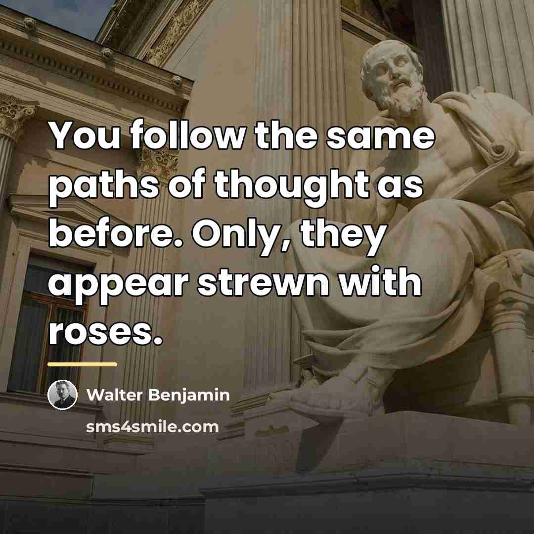 “You follow the same paths of thought as before. Only,…” quote by Walter Benjamin