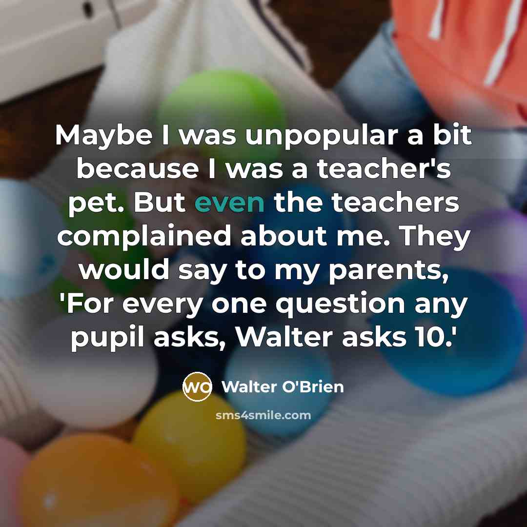 “Maybe I was unpopular a bit because I was a…” quote by Walter O'Brien