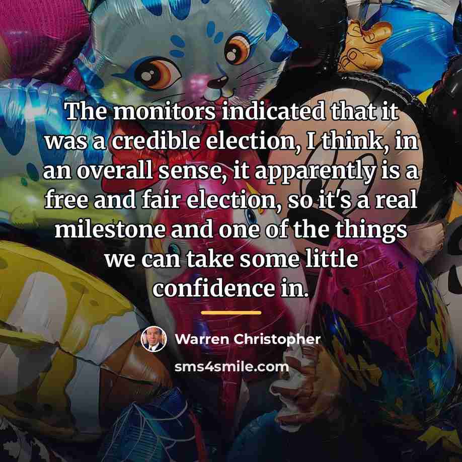 “The monitors indicated that it was a credible election, I…” quote by Warren Christopher
